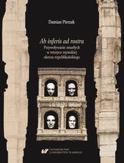 Ab inferis ad rostra. Przywoywanie zmarych w retoryce rzymskiej okresu republikaskiego, Damian Pierzak