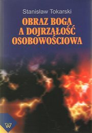 ksiazka tytu: Obraz Boga a dojrzao osobowociowa autor: Stanisaw Tokarski