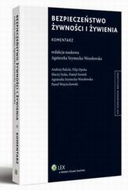 Bezpieczestwo ywnoci i ywienia. Komentarz, Andrzej Balicki, Pawe Wojciechowski, Daniel Szostek, Agnieszka Szymecka-Wesoowska, Maciej Syska, Filip Opoka