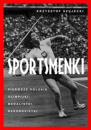 ksiazka tytu: Sportsmenki pierwsze polskie olimpijki medalistki rekordzistki autor: Krzysztof Szujecki