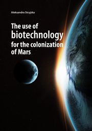 The use of biotechnology for the colonization of Mars, Stryjska Aleksandra
