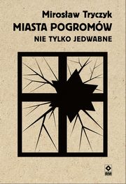 Miasta pogromw. Nie tylko Jedwabne, Mirosaw Tryczyk