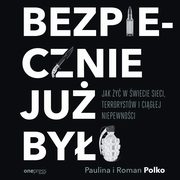 ksiazka tytu: Bezpiecznie ju byo. Jak y w wiecie sieci, terrorystw i cigej niepewnoci autor: Roman Polko, Paulina Polko