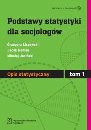 ksiazka tytu: Podstawy statystyki dla socjologw Tom 1 Opis statystyczny autor: Grzegorz Lissowski, Jacek Haman, Mikoaj Jasiski