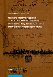 Kancelaria wadz wojewdzkich w latach 1975?1990 na przykadzie Wojewdzkiej Rady Narodowej w Toruniu oraz Urzdu Wojewdzkiego w Toruniu, Hadrian Micha Ciechanowski