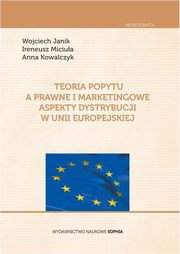 ksiazka tytu: Teoria popytu a prawne i marketingowe aspekty dystrybucji w Unii Europejskiej autor: Wojciech Janik, Ireneusz Miciua, Anna Kowalczyk