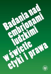 ksiazka tytu: Badania nad embrionami ludzkimi w wietle etyki i prawa autor: 