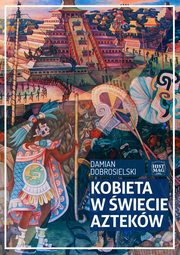 Kobieta w wiecie Aztekw, Damian Dobrosielski
