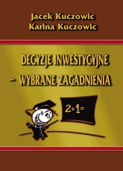 ksiazka tytu: Decyzje inwestycyjne ? wybrane zagadnienia autor: Jacek Kuczowic, Karina Kuczowic