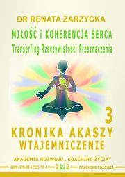 ksiazka tytu: Mio i koherencja serca. Transerfing Rzeczywistoci Przeznaczenia. Kronika Akaszy Wtajemniczenie. odc. 3 autor: Dr Renata Zarzycka