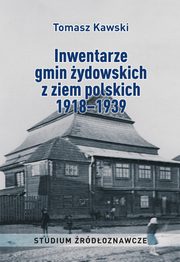 Inwentarze gmin ydowskich z ziem polskich 1918?1939. Studium rdoznawcze, Tomasz Kawski