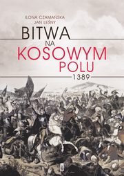 ksiazka tytu: Bitwa na Kosowym Polu 1389 autor: Ilona Czamaska, Jan Leny