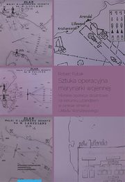 Sztuka operacyjna marynarki wojennej. Morskie operacje desantowe na kierunku jutlandzkim w okresie istnienia Ukadu Warszawskiego, Robert Rybak