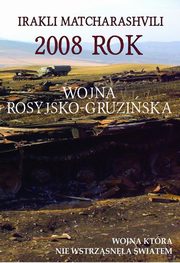 ksiazka tytu: 2008 rok Wojna rosyjsko-gruziska autor: Irakli Matcharashvili