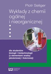 ksiazka tytu: Wykady z chemii oglnej i nieorganicznej dla studentw biologii i biotechnologii (z elementami analizy jakociowej i ilociowej) autor: Piotr Seliger