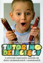 Tutoring dziecicy w procesie nauczania-uczenia si dzieci siedmioletnich i omioletnich, Agnieszka Pawlak