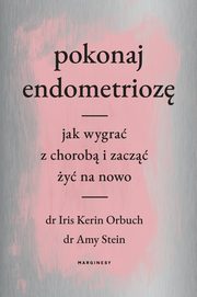 ksiazka tytu: Pokonaj endometrioz autor: Amy Stein, Kerin Orbuch