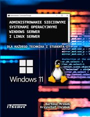 Administrowanie sieciowymi systemami operacyjnymi Windows Serwer i Linux Serwer dla kadego Technika i studenta IT, Bartosz Mrosek, Krzysztof Chrobok