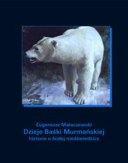 Dzieje Baki Murmaskiej. Historia o biaej niedwiedzicy, Eugeniusz Maaczewski
