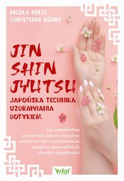 Jin Shin Jyutsu. Japoska technika uzdrawiania dotykiem, Nicola Wille, Christiane Khrt