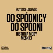 Od spdnicy do spodni. Historia mody mskiej, Krzysztof oszewski