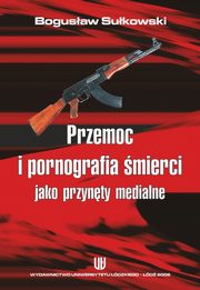 ksiazka tytu: Przemoc i pornografia mierci jako przynty medialne autor: Bogusaw Sukowski