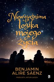 Niewyjaniona logika mojego ycia, Benjamin Alire Saenz