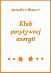 ksiazka tytu: Klub pozytywnej energii autor: Agnieszka Biaomazur