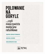 Polowanie na goryle? czyli nieoczywista medycyna ratunkowa, Maciej Bohatyrewicz, Micha Dudek, Magorzata Rak