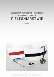 Wyzwania zawodowe i naukowe we wspczesnym pielgniarstwie, t. 3, 