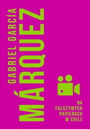 ksiazka tytu: Na faszywych papierach w Chile autor: Gabriel Garcia Marquez