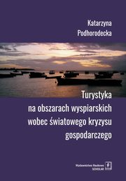ksiazka tytu: Turystyka na obszarach wyspiarskich wobec wiatowego kryzysu gospodarczego autor: Katarzyna Podhorodecka