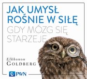 ksiazka tytu: Jak umys ronie w si, gdy mzg si starzeje autor: Elkhonon Goldberg