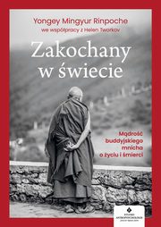 ksiazka tytu: Zakochany w wiecie. Mdro buddyjskiego mnicha o yciu i mierci autor: Yongey Mingyur Rinpoche, Helen Tworkov