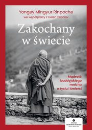 Zakochany w wiecie. Mdro buddyjskiego mnicha o yciu i mierci, Yongey Mingyur Rinpoche, Helen Tworkov