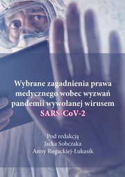 Wybrane zagadnienia prawa medycznego wobec wyzwa pandemii wywoanej wirusem SARS-CoV-2, autor zbiorowy