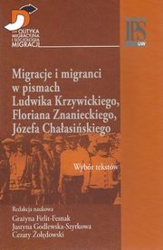 Migracje i migranci w pismach Ludwika Krzywickiego, Flioriana Znanieckiego, Jzefa Chaasiskiego, Grayna Firlit-Fesnak, Justyna Godlewska-Szyrkowa, Cezary odowski