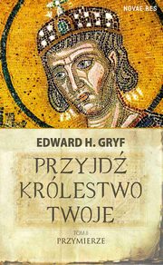 ksiazka tytu: Przyjd krlestwo twoje. Tom II - Przymierze autor: Edward H. Gryf