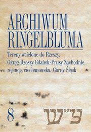 Archiwum Ringelbluma. Konspiracyjne Archiwum Getta Warszawy, tom 8. Tereny wcielone do Rzeszy: Okrg Rzeszy Gdask-Prusy Zachodnie, rejencja ciechanowska, Grny lsk, Magdalena Siek