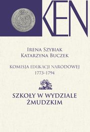 Komisja Edukacji Narodowej 1773-1794. Tom 10. Szkoy w Wydziale mudzkim, Irena Szybiak, Katarzyna Buczek