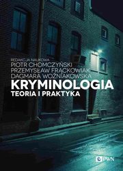 Kryminologia. Teoria i praktyka, Piotr Chomczyski, Przemysaw Frckowiak, Dagmara Woniakowska