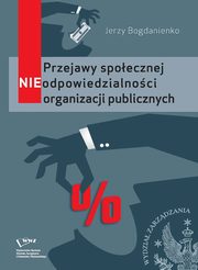 Przejawy spoecznej NIEodpowiedzialnoci organizacji publicznych, Jerzy Bogdanienko