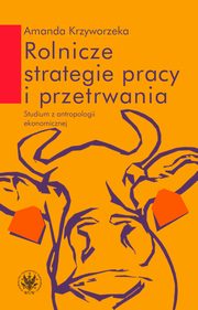 ksiazka tytu: Rolnicze strategie pracy i przetrwania autor: Amanda Krzyworzeka