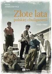 ksiazka tytu: Zote lata polskiej chuliganerii 1950-1960 autor: Piotr Ambroziewicz