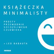 ksiazka tytu: Ksieczka minimalisty. Prosty przewodnik szczliwego czowieka autor: Leo Babauta