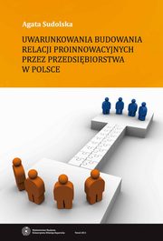 ksiazka tytu: Uwarunkowania budowania relacji proinnowacyjnych przez przedsibiorstwa w Polsce autor: Agata Sudolska