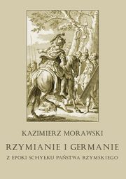 Rzymianie i Germanie z epoki schyku pastwa rzymskiego, Kazimierz Morawski