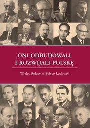 Oni odbudowali i rozwijali Polsk, 