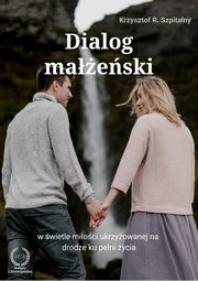 ksiazka tytu: Dialog maeski na drodze ku peni ycia autor: Krzysztof R. Szpitalny
