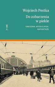 Do zobaczenia w piekle. Kresowa apokalipsa: reportae, Wojciech Pestka